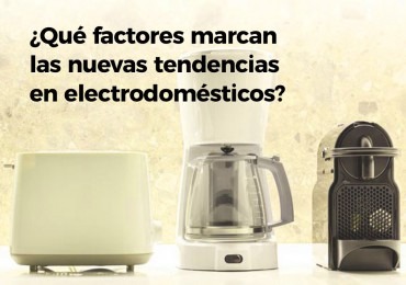 ¿Qué factores marcan las nuevas tendencias en electrodomésticos?